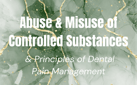 NEW* Abuse & Misuse of Controlled Substances and Principles of Dental Pain Management