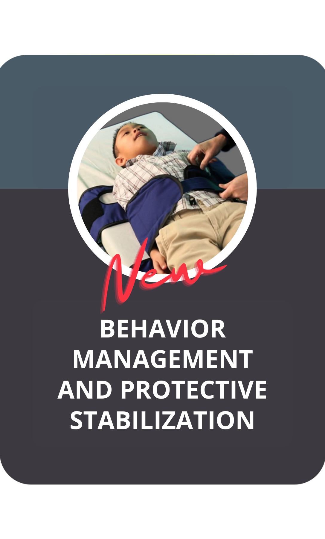 PROTECTIVE STABILIZATION AND BEHAVIOR MANAGEMENT